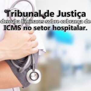 Tribunal de Justiça derruba liminares sobre cobrança de ICMS no setor hospitalar