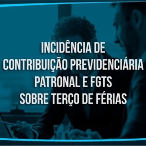 Incidência de contribuição previdenciária patronal e FGTS sobre o terço de férias