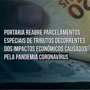 Portaria reabre parcelamentos especiais de tributos decorrentes dos impactos econômicos causados pela pandemia do coronavírus